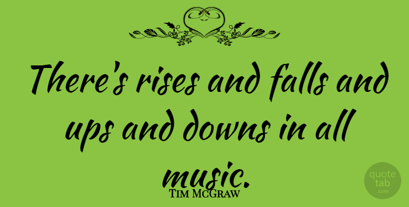 Tim McGraw Quote About Fall, Rise And Fall, Ups And Downs: Theres Rises And Falls And...