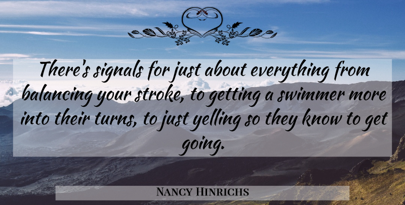 Nancy Hinrichs Quote About Balancing, Signals, Swimmer, Yelling: Theres Signals For Just About...