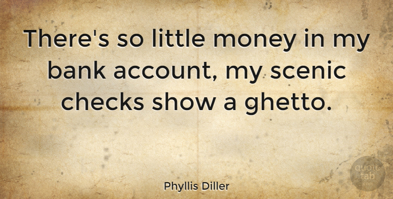 Phyllis Diller Quote About Inspirational, Ghetto, Littles: Theres So Little Money In...