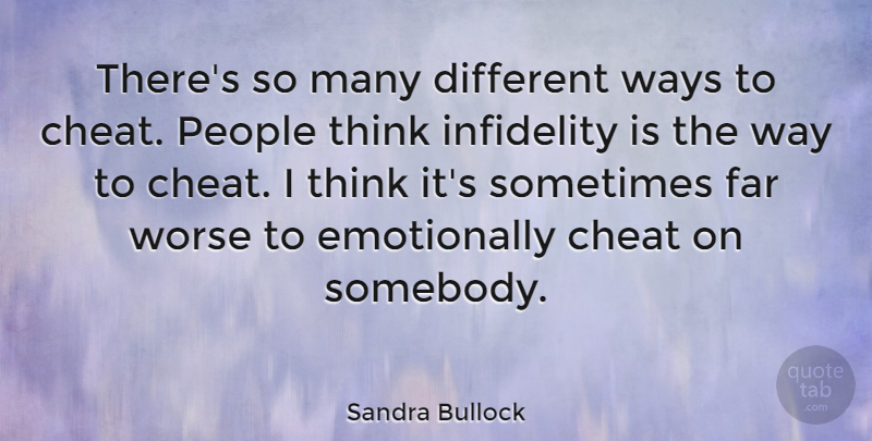 Sandra Bullock Quote About Thinking, People, Infidelity: Theres So Many Different Ways...