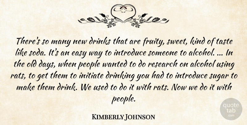 Kimberly Johnson Quote About Alcohol, Drinking, Drinks, Easy, Initiate: Theres So Many New Drinks...