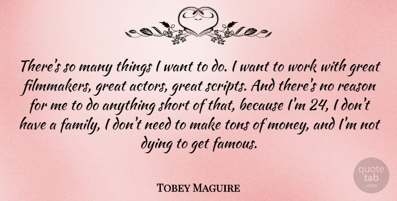 Tobey Maguire Quote About Dying, Needs, Actors: Theres So Many Things I...