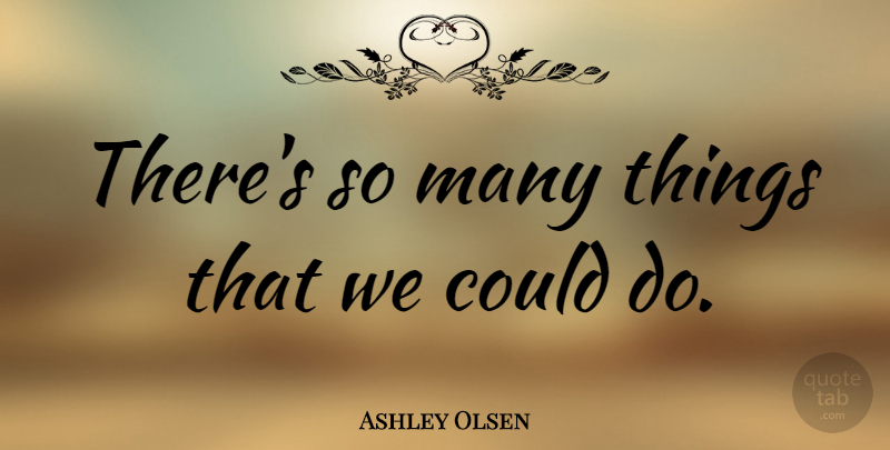 Ashley Olsen Quote About undefined: Theres So Many Things That...
