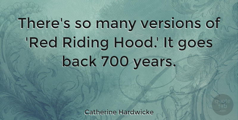 Catherine Hardwicke Quote About Goes, Riding, Versions: Theres So Many Versions Of...