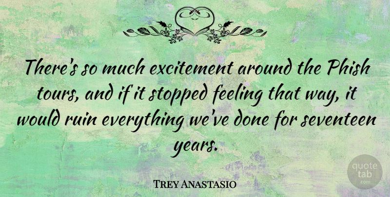 Trey Anastasio Quote About Years, Feelings, Way: Theres So Much Excitement Around...