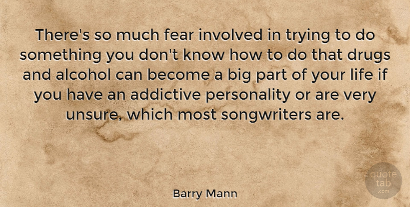 Barry Mann Quote About Personality, Alcohol, Drug: Theres So Much Fear Involved...