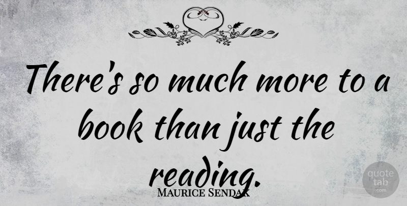 Maurice Sendak Quote About Book, Reading: Theres So Much More To...