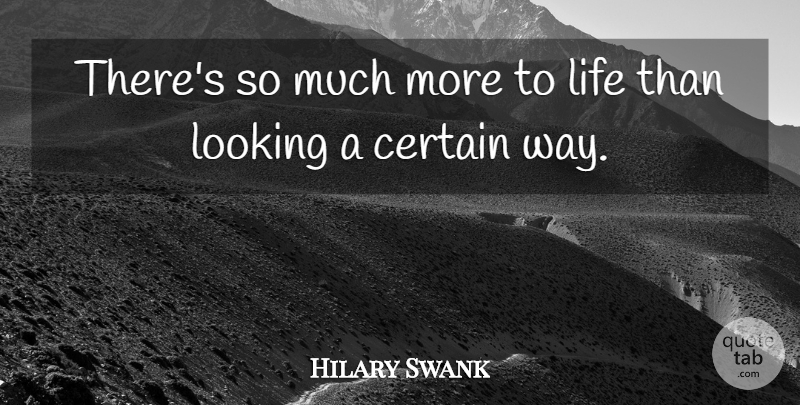 Hilary Swank Quote About Way, Certain, More To Life: Theres So Much More To...