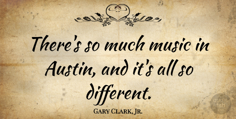 Gary Clark, Jr. Quote About Austin, Different: Theres So Much Music In...