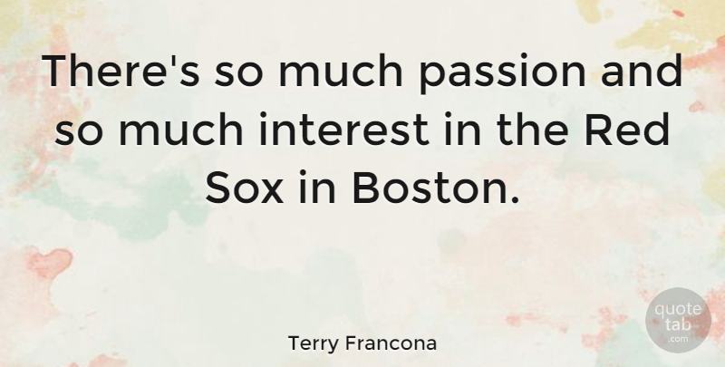 Terry Francona Quote About Interest: Theres So Much Passion And...