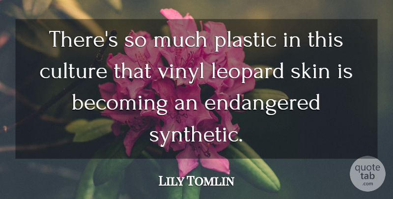 Lily Tomlin Quote About Fun, Humorous, Skins: Theres So Much Plastic In...