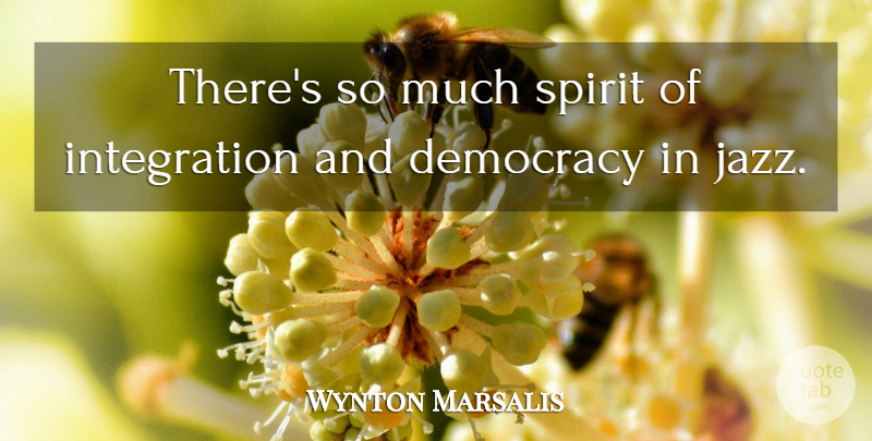 Wynton Marsalis Quote About Democracy, Jazz, Spirit: Theres So Much Spirit Of...