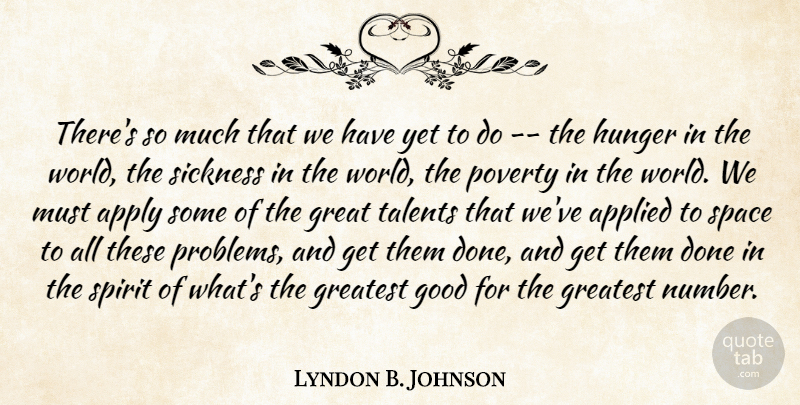 Lyndon B. Johnson Quote About Applied, Apply, Good, Great, Greatest: Theres So Much That We...