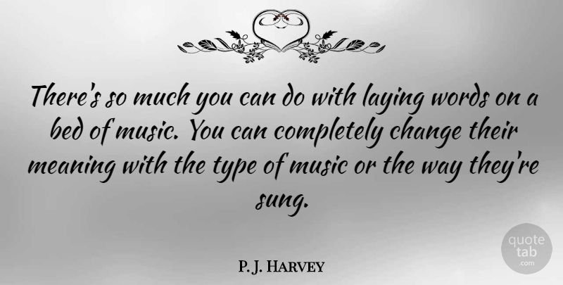P. J. Harvey Quote About Bed, Change, Laying, Meaning, Music: Theres So Much You Can...
