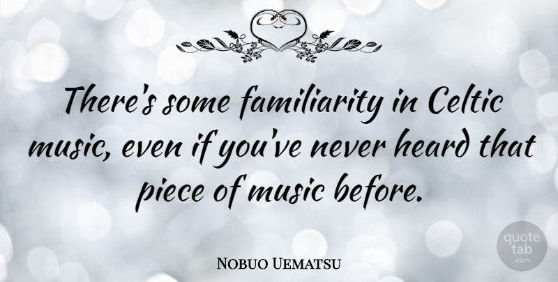Nobuo Uematsu Quote About Pieces, Celtic Music, Music Is: Theres Some Familiarity In Celtic...