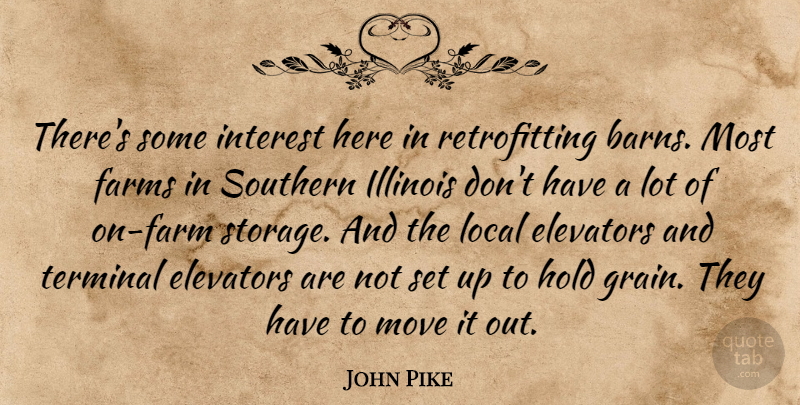 John Pike Quote About Farms, Hold, Illinois, Interest, Local: Theres Some Interest Here In...