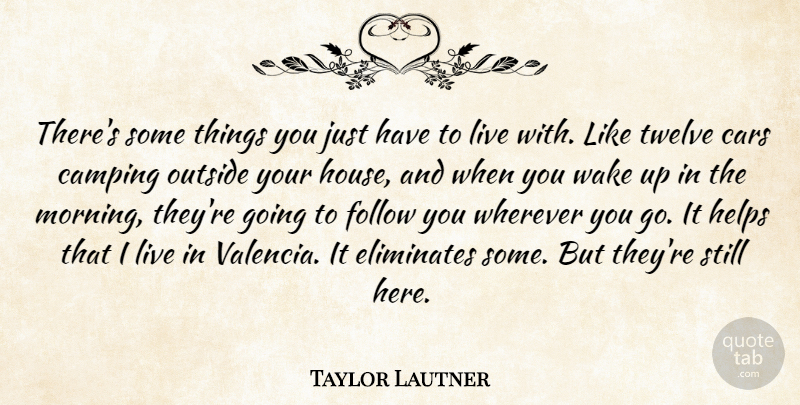 Taylor Lautner Quote About Follow, Helps, Morning, Outside, Twelve: Theres Some Things You Just...
