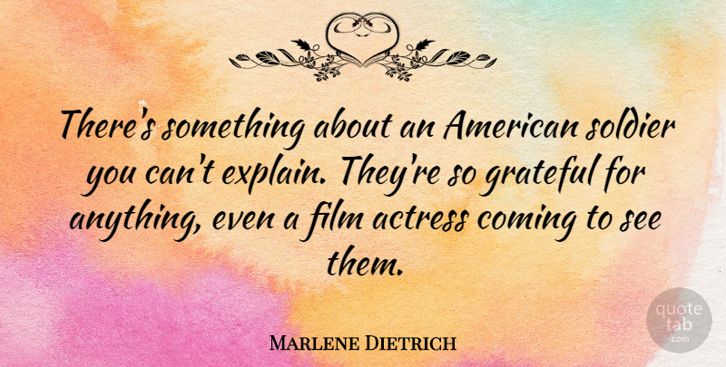 Marlene Dietrich Quote About Grateful, Soldier, Actresses: Theres Something About An American...