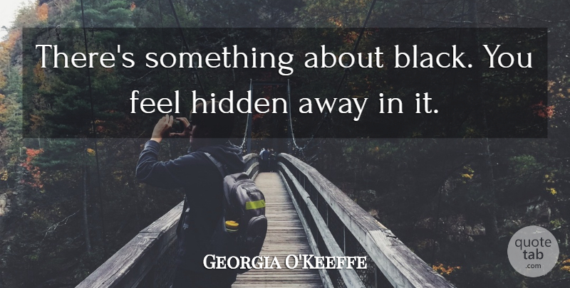 Georgia O'Keeffe Quote About Black, Color Black, Feels: Theres Something About Black You...