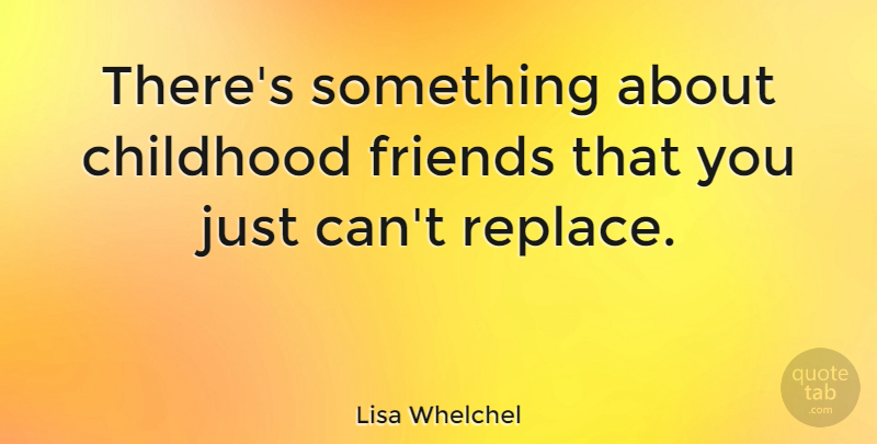 Lisa Whelchel Quote About Friends, Childhood, Childhood Friend: Theres Something About Childhood Friends...