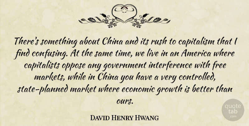 David Henry Hwang Quote About America, Capitalism, China, Economic, Free: Theres Something About China And...