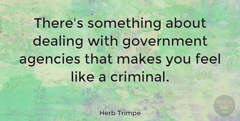 Herb Trimpe Quote About Agencies, Government: Theres Something About Dealing With...