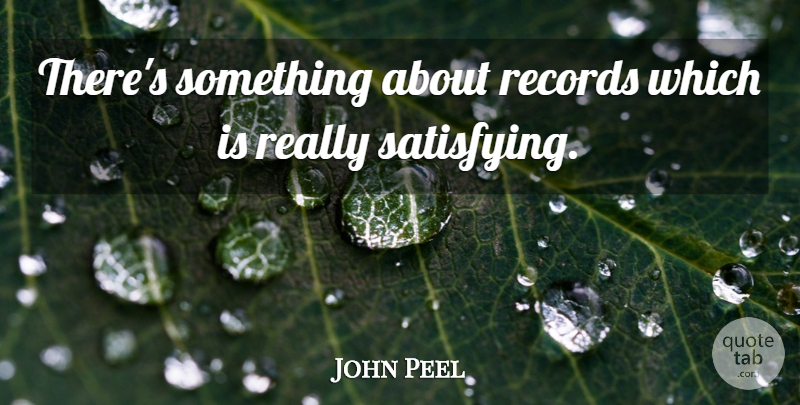 John Peel Quote About Records: Theres Something About Records Which...