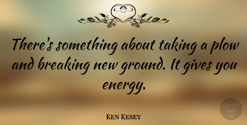 Ken Kesey Quote About Giving, Energy, Breaking Promises: Theres Something About Taking A...