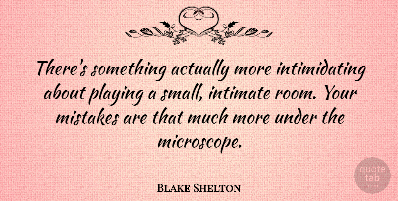 Blake Shelton Quote About Intimate, Playing: Theres Something Actually More Intimidating...