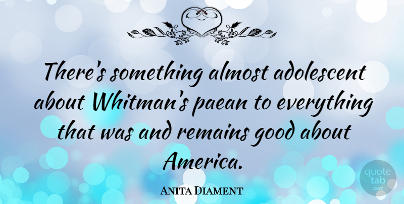 Anita Diament Quote About America, Remains: Theres Something Almost Adolescent About...