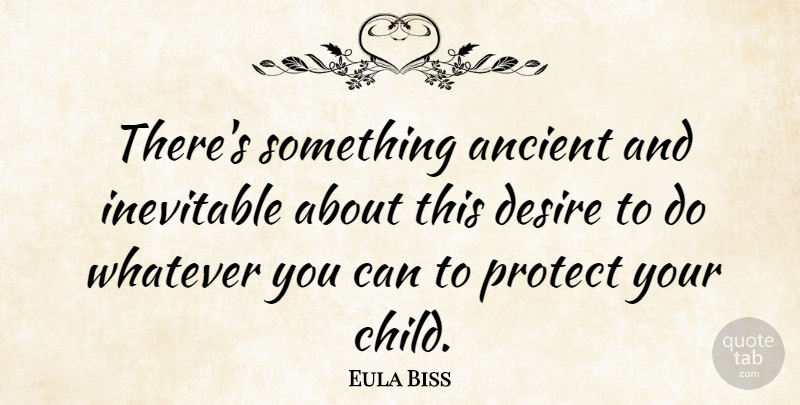 Eula Biss Quote About Ancient, Inevitable, Whatever: Theres Something Ancient And Inevitable...