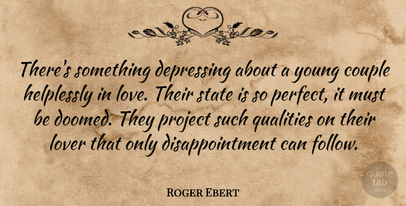 Roger Ebert Quote About Depressing, Couple, Disappointment: Theres Something Depressing About A...
