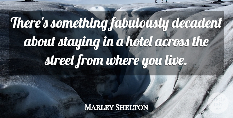 Marley Shelton Quote About Across, Decadent: Theres Something Fabulously Decadent About...
