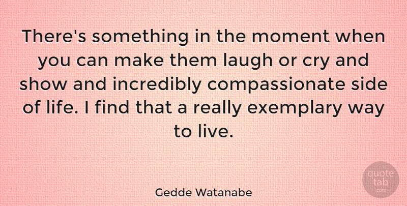 Gedde Watanabe Quote About Laughing, Live In The Moment, Way To Live: Theres Something In The Moment...