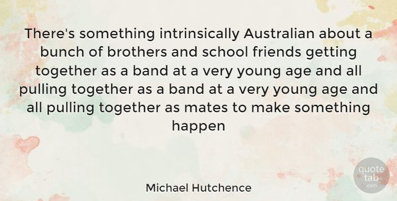 Michael Hutchence Quote About Brother, School, Australia Day: Theres Something Intrinsically Australian About...