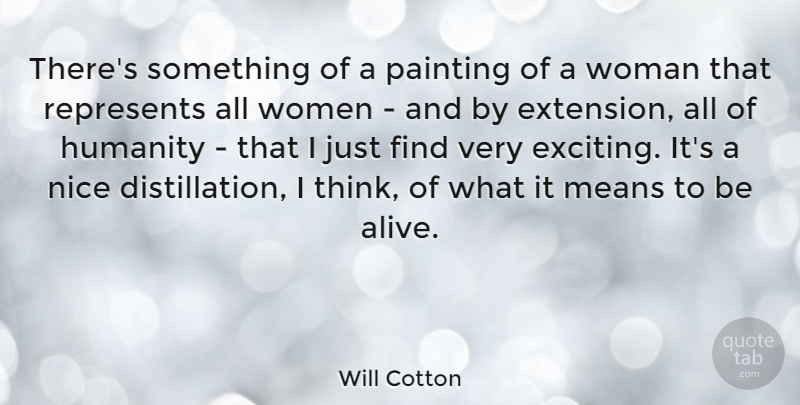 Will Cotton Quote About Nice, Mean, Thinking: Theres Something Of A Painting...