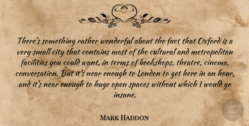 Mark Haddon Quote About Cities, Oxford, Space: Theres Something Rather Wonderful About...