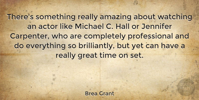 Brea Grant Quote About Amazing, Great, Hall, Jennifer, Michael: Theres Something Really Amazing About...