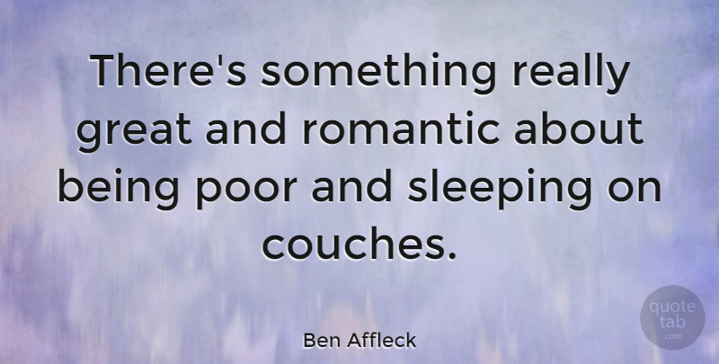 Ben Affleck Quote About Sleep, Romance, Poor: Theres Something Really Great And...