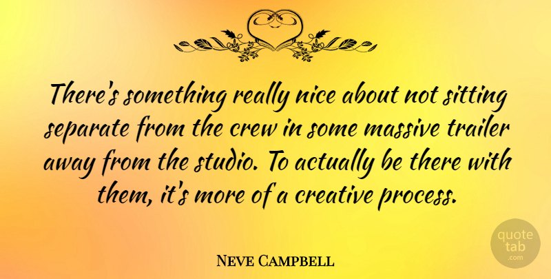 Neve Campbell Quote About Nice, Creative, Sitting: Theres Something Really Nice About...