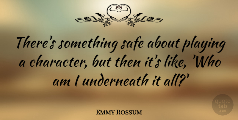 Emmy Rossum Quote About Underneath: Theres Something Safe About Playing...