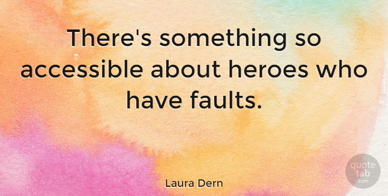 Laura Dern Quote About Hero, Faults: Theres Something So Accessible About...