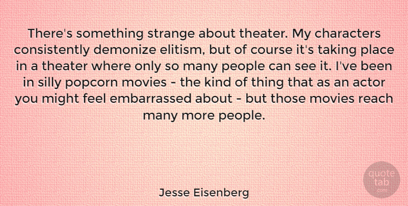 Jesse Eisenberg Quote About Silly, Character, People: Theres Something Strange About Theater...