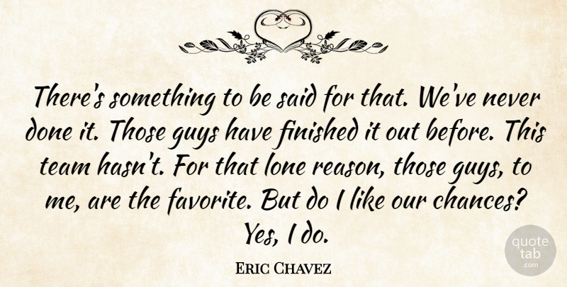 Eric Chavez Quote About Finished, Guys, Lone, Team: Theres Something To Be Said...