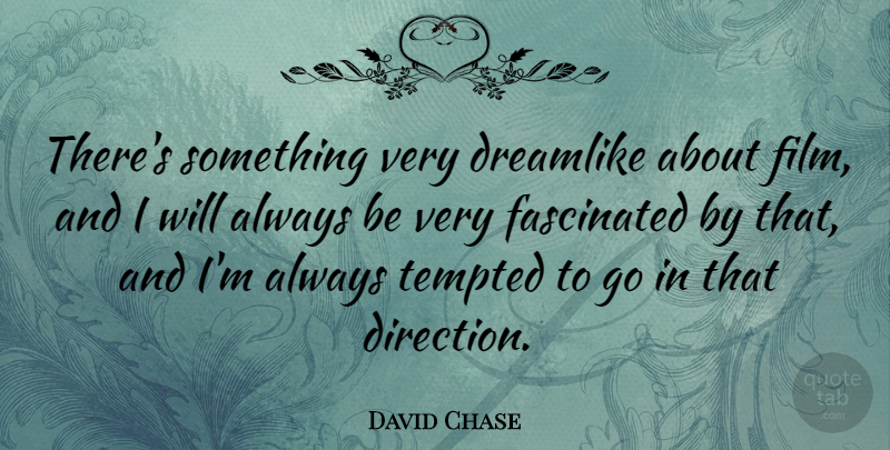 David Chase Quote About Film, Tempted, Fascinated: Theres Something Very Dreamlike About...
