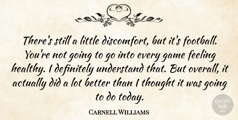 Carnell Williams Quote About Definitely, Feeling, Game, Understand: Theres Still A Little Discomfort...