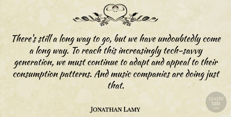 Jonathan Lamy Quote About Adapt, Appeal, Companies, Continue, Music: Theres Still A Long Way...