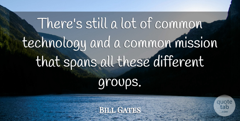 Bill Gates Quote About Common, Mission, Technology: Theres Still A Lot Of...