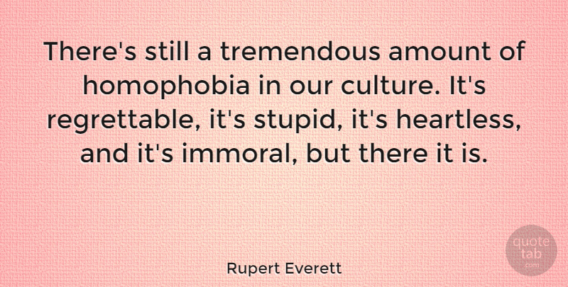 Rupert Everett Quote About Amount, Tremendous: Theres Still A Tremendous Amount...