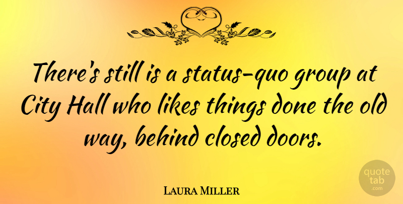 Laura Miller Quote About Behind, Closed, Hall, Likes: Theres Still Is A Status...